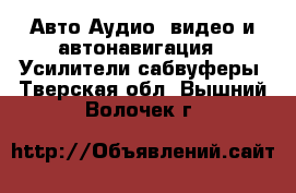 Авто Аудио, видео и автонавигация - Усилители,сабвуферы. Тверская обл.,Вышний Волочек г.